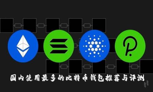 国内使用最多的比特币钱包推荐与评测