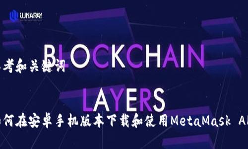 思考和关键词


如何在安卓手机版本下载和使用MetaMask APK