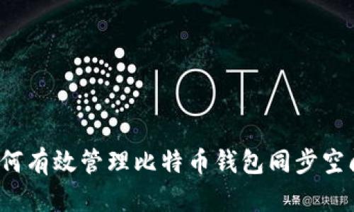 如何有效管理比特币钱包同步空间？