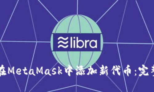 如何在MetaMask中添加新代币：完整指南