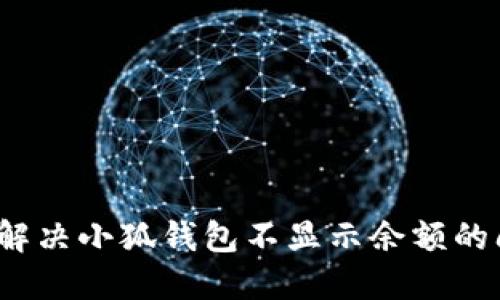 如何解决小狐钱包不显示余额的问题？