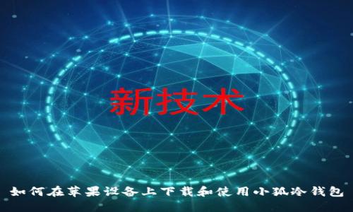 如何在苹果设备上下载和使用小狐冷钱包