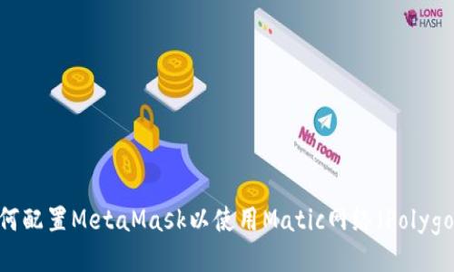 如何配置MetaMask以使用Matic网络（Polygon）