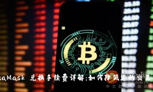 MetaMask 兑换手续费详解：如何降低您的交易成本