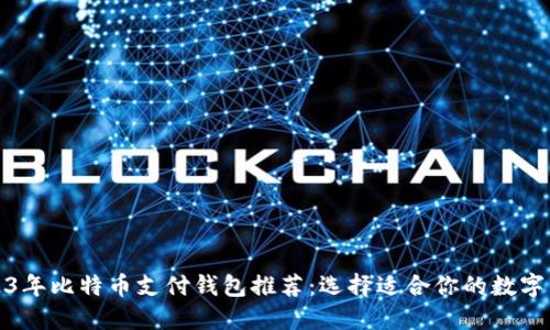 2023年比特币支付钱包推荐：选择适合你的数字钱包