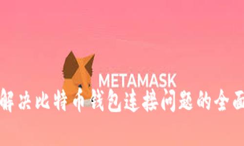 如何解决比特币钱包连接问题的全面指南