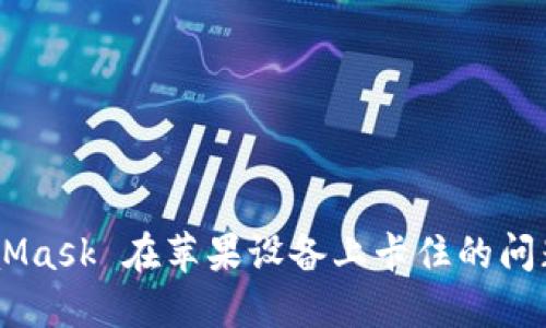 解决 MetaMask 在苹果设备上卡住的问题：完整指南