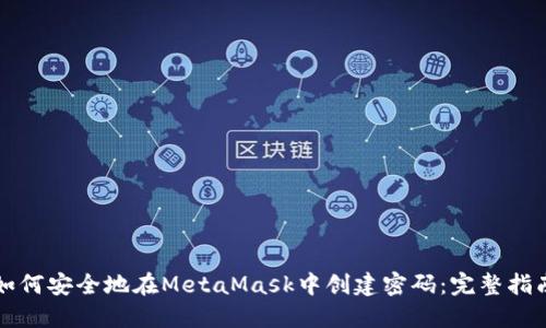 如何安全地在MetaMask中创建密码：完整指南