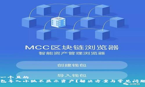思考一个且的  
TP钱包导入小狐不显示资产？解决方案与常见问题分析
