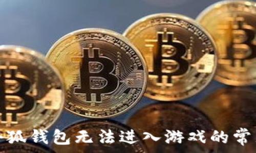   
解决小狐钱包无法进入游戏的常见问题