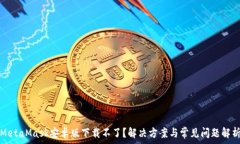   MetaMask安卓版下载不了？