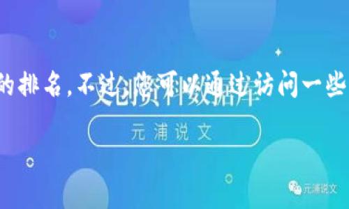 关于“小狐钱包排行第几位了”的具体信息，我无法提供实时数据或最新的排名。不过，您可以通过访问一些评测网站或金融科技相关的论坛，查找最新的小狐钱包排名和用户评论。

如果您有其他问题或者需要更具体的信息，欢迎继续提问！