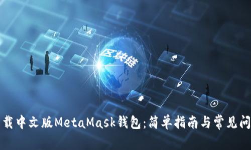 如何下载中文版MetaMask钱包：简单指南与常见问题解答
