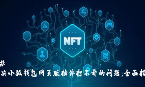 ## 
解决小狐钱包网页版插件打不开的问题：全面指南