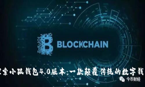 探索小狐钱包4.0版本：一款颠覆传统的数字钱包