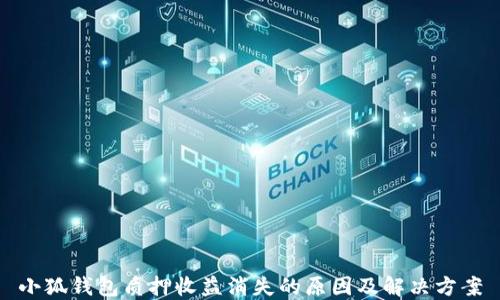 
小狐钱包质押收益消失的原因及解决方案