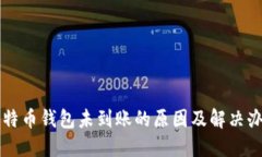 比特币钱包未到账的原因