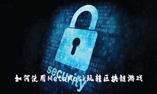 如何使用MetaMask玩转区块链游戏