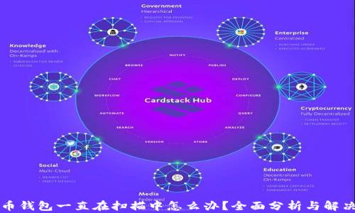 
比特币钱包一直在扫描中怎么办？全面分析与解决方法