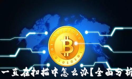 
比特币钱包一直在扫描中怎么办？全面分析与解决方法