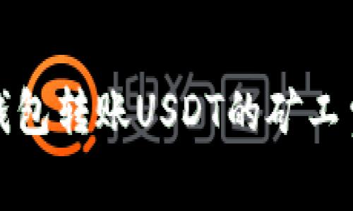 火币钱包转账USDT的矿工费详解