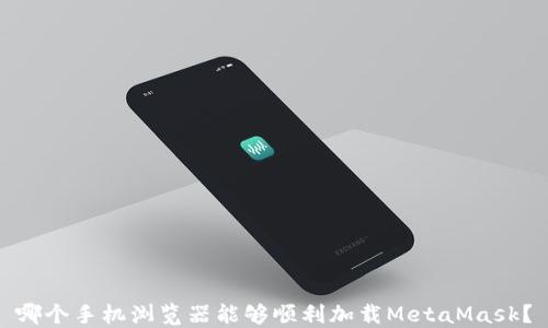 
哪个手机浏览器能够顺利加载MetaMask？