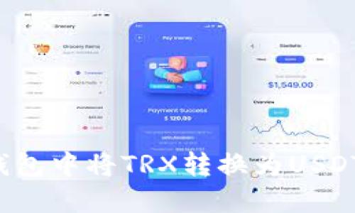 如何在TP钱包中将TRX转换为USDT？详细指南