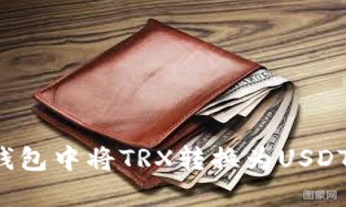 如何在TP钱包中将TRX转换为USDT？详细指南