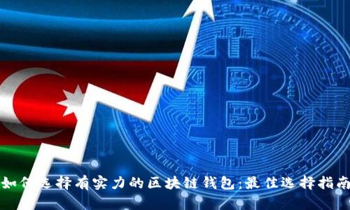如何选择有实力的区块链钱包：最佳选择指南