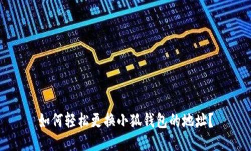 如何轻松更换小狐钱包的地址？