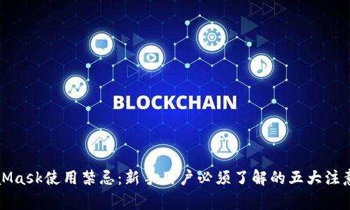 MetaMask使用禁忌：新手用户必须了解的五大注意事项