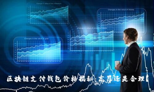 区块链支付钱包价格揭秘：高昂还是合理？