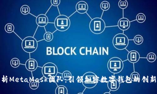 全面解析MetaMask团队：引领加密数字钱包的创新与发展