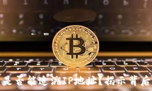   
比特币钱包是否能追溯IP地址？揭示背后的隐私秘密