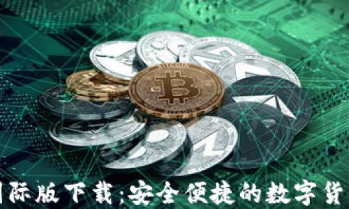 
小狐钱包国际版下载：安全便捷的数字货币管理工具