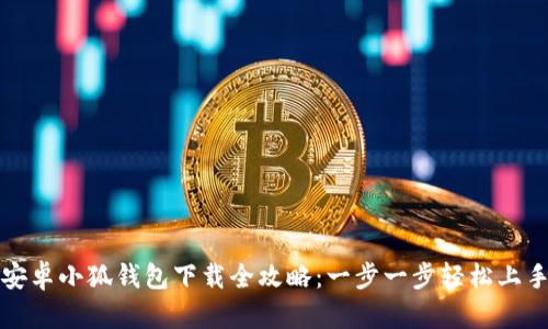 安卓小狐钱包下载全攻略：一步一步轻松上手