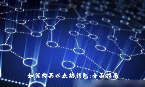 如何购买以太坊钱包：全面指南