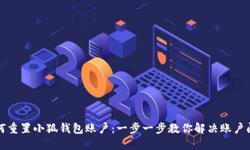 如何重置小狐钱包账户：一步一步教你解决账户问题