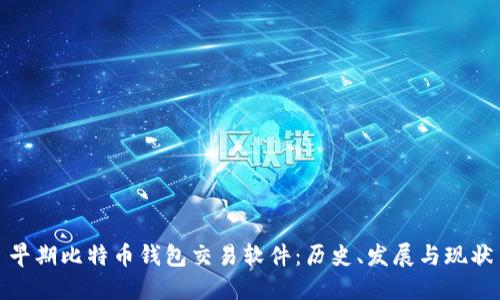 早期比特币钱包交易软件：历史、发展与现状