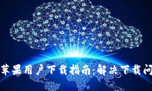 小狐钱包苹果用户下载指南：解决下载问题的技巧