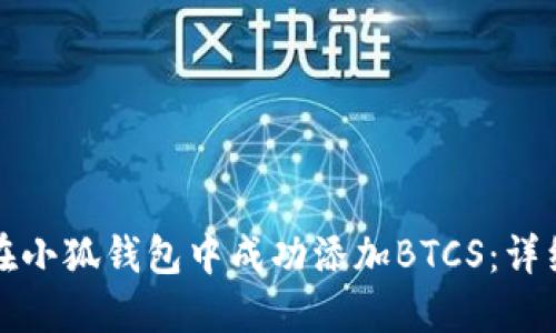 如何在小狐钱包中成功添加BTCS：详细指南