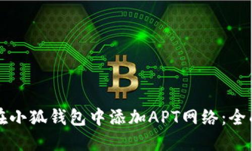 如何在小狐钱包中添加APT网络：全面指南