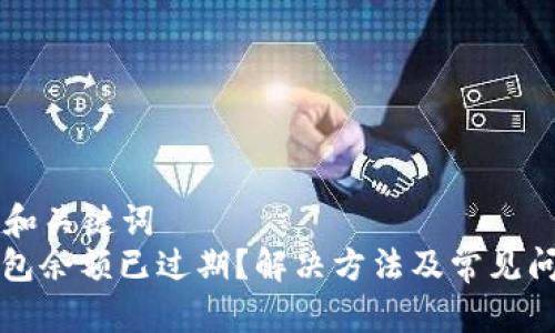 ### 和关键词
小狐钱包余额已过期？解决方法及常见问题解析
