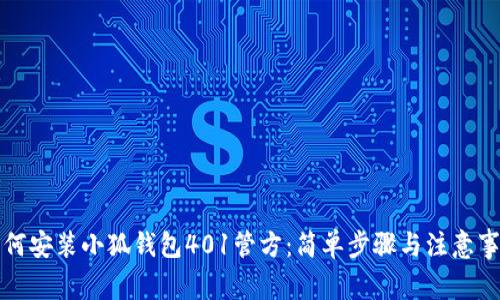 如何安装小狐钱包401管方：简单步骤与注意事项