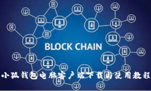 小狐钱包电脑客户端下载与使用教程