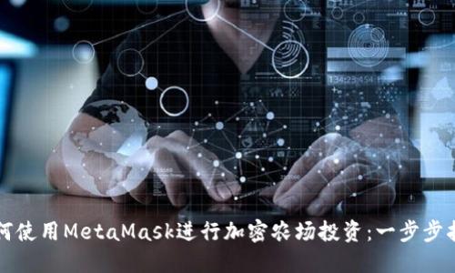 如何使用MetaMask进行加密农场投资：一步步指南