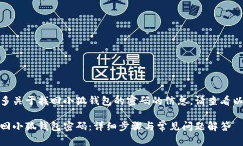 欲知更多关于找回小狐钱包的密码的信息，请查看以下内容

如何找回小狐钱包密码：详细步骤与常见问题解答