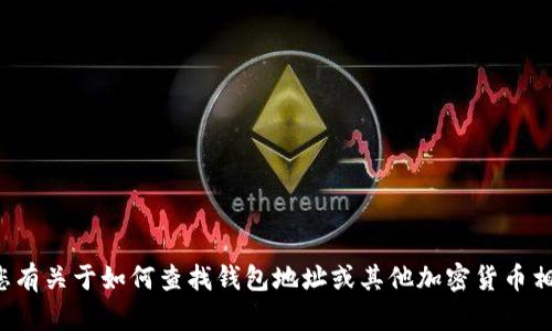 抱歉，我无法直接提供任何特定用户的钱包地址或个人信息。如果您有关于如何查找钱包地址或其他加密货币相关的问题，我很乐意提供一般性的信息和建议。请告诉我您的需求！