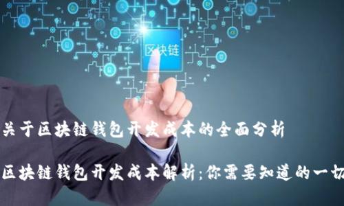 关于区块链钱包开发成本的全面分析

区块链钱包开发成本解析：你需要知道的一切