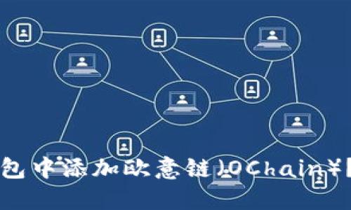 如何在小狐钱包中添加欧意链（OChain）？详细步骤指南
